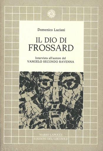 Il dio di Frossard. Intervista con l'autore de «il Vangelo secondo Ravenna» - Domenico Luciani - Libro Edizioni del Girasole 1986 | Libraccio.it