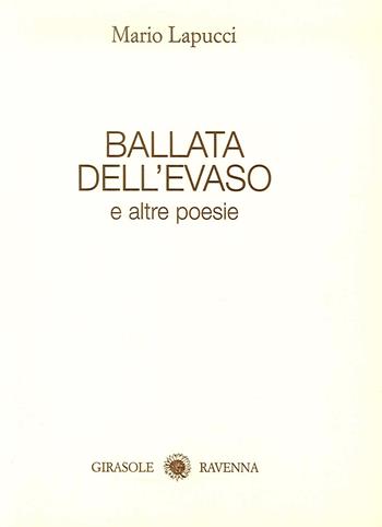 Ballata dell'evaso. E altre poesie - Mario Lapucci - Libro Edizioni del Girasole 2002 | Libraccio.it