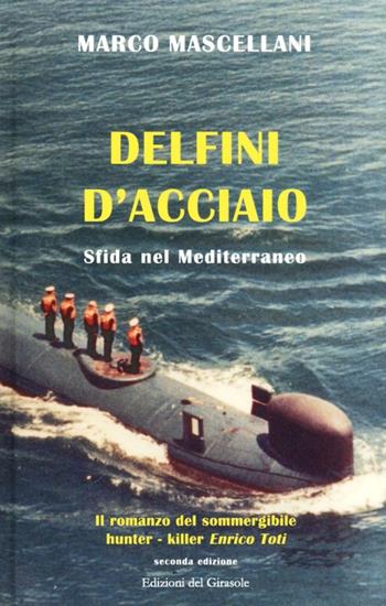 Delfini d'acciaio. Sfida nel Mediterraneo - Marco Mascellani - Libro Edizioni del Girasole 2006, Girasole narrativa | Libraccio.it