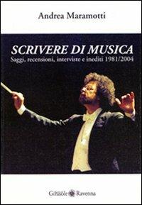 Scrivere di musica. Saggi, recensioni, interviste e inediti 1981-2004 - Andrea Maramotti - Libro Edizioni del Girasole 2004, Girasole documenti | Libraccio.it