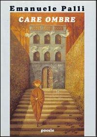 Care ombre - Emanuele Palli - Libro Edizioni del Girasole 2004, Girasole poesia | Libraccio.it