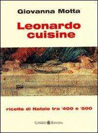 Leonardo cuisine. Ricette di Natale tra '400 e '500 - Giovanna Motta - Libro Edizioni del Girasole 2005 | Libraccio.it