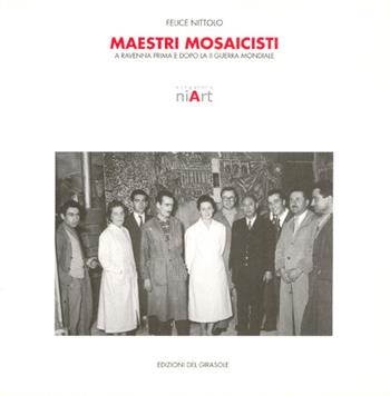 Maestri mosaicisti a Ravenna - Felice Nittolo - Libro Edizioni del Girasole 2006, Girasole arte | Libraccio.it