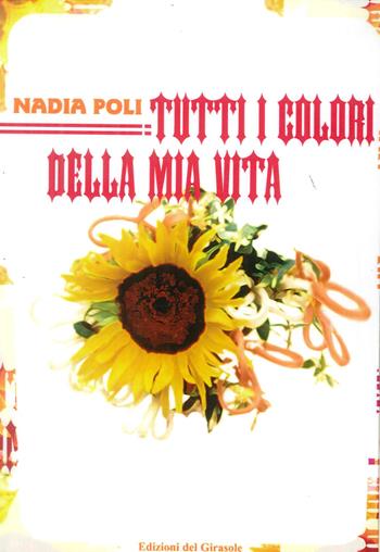 Tutti i colori della mia vita - Nadia Poli - Libro Edizioni del Girasole 2006 | Libraccio.it