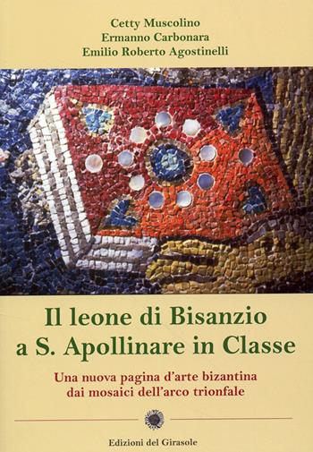 Il leone di Bisanzio a s. Apollinare in classe - Cetty Muscolino, Ermanno Carbonara, Emilio Roberto Agostinelli - Libro Edizioni del Girasole 2008, Girasole arte | Libraccio.it