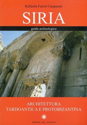 Siria. Guida archeologica. Architettura tardoantica e protobizantina  - Libro Edizioni del Girasole 2008, Guide di Felix Ravenna | Libraccio.it