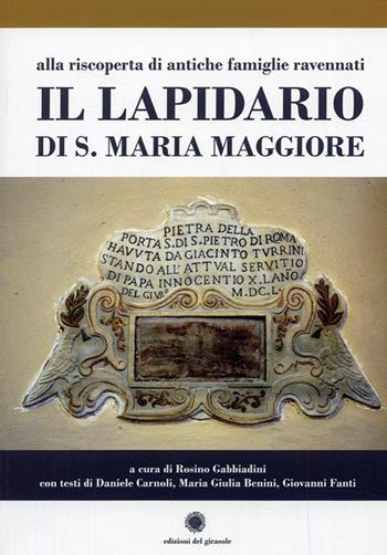 Il lapidario di s. Maria Maggiore. Alla riscoperta di antiche famiglie ravennati  - Libro Edizioni del Girasole 2009, Le pietre parlanti | Libraccio.it