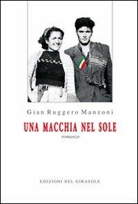 Una macchia nel sole - G. Ruggero Manzoni - Libro Edizioni del Girasole 2009, Girasole narrativa | Libraccio.it