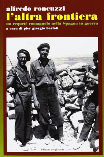 L' Altra frontiera. Un requeté romagnolo nella Spagna in guerra - Alfredo Roncuzzi - Libro Edizioni del Girasole 2011, Girasole documenti | Libraccio.it