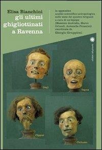 Gli ultimi ghigliottinati a Ravenna - Elisa Bianchini - Libro Edizioni del Girasole 2010, Girasole documenti | Libraccio.it