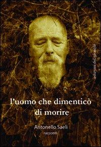 L' uomo che dimenticò di morire - Antonello Saeli - Libro Edizioni del Girasole 2012, Girasole narrativa | Libraccio.it
