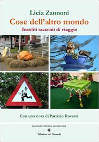 Cose dell'altro mondo. Insoliti racconti di viaggio - Licia Zannoni - Libro Edizioni del Girasole 2014, Girasole narrativa | Libraccio.it