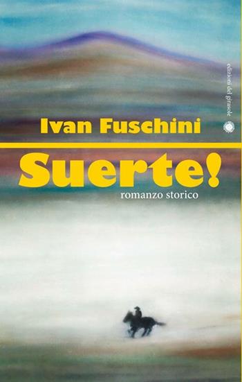 Suerte! - Ivan Fuschini - Libro Edizioni del Girasole 2012, Girasole narrativa | Libraccio.it