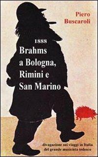 1888 Brahms a Bologna, Rimini e San Marino - Piero Buscaroli - Libro Edizioni del Girasole 2013, Confidenziale | Libraccio.it