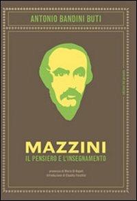 Mazzini. Il pensiero e l'insegnamento - Antonio Bandini Buti - Libro Edizioni del Girasole 2013, Documenti | Libraccio.it