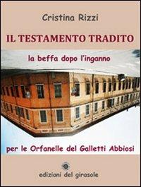 Il testamento tradito. La beffa dopo l'inganno per le Orfanelle del Galletti Abbiosi - Cristina Rizzi - Libro Edizioni del Girasole 2013, Nero Ravenna | Libraccio.it