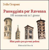 Passeggiata per Ravenna. 100 monumenti in 1 giorno. Mini guida per giovani pedoni - Scilla Cicognani - Libro Edizioni del Girasole 2014, Girasole guide | Libraccio.it