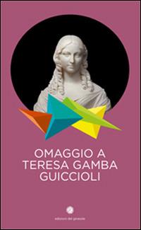 Omaggio a Teresa Gamba Guiccioli  - Libro Edizioni del Girasole 2014, Girasole arte | Libraccio.it
