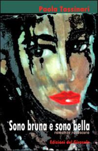 Sono bruna e sono bella - Paola Tassinari - Libro Edizioni del Girasole 2014, Girasole narrativa | Libraccio.it