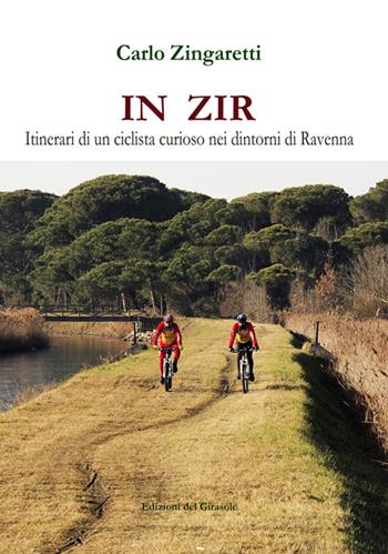In zir. Itinerari di un ciclista curioso nei dintorni di Ravenna - Carlo Zingaretti - Libro Edizioni del Girasole 2015, Girasole guide | Libraccio.it