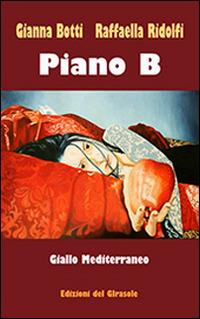 Piano B. Giallo Mediterraneo - Gianna Botti, Raffaella Ridolfi - Libro Edizioni del Girasole 2015, Girasole narrativa | Libraccio.it