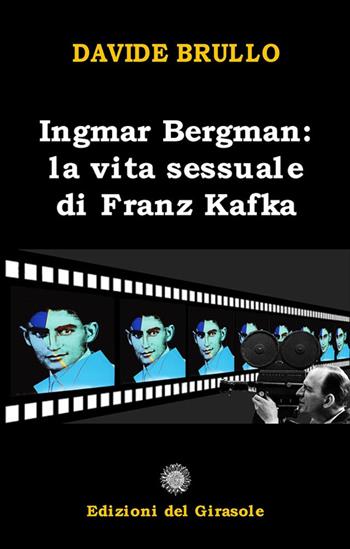 Ingmar Bergman. La vita sessuale di Franz Kafka - Davide Brullo - Libro Edizioni del Girasole 2015, Illeggibili | Libraccio.it