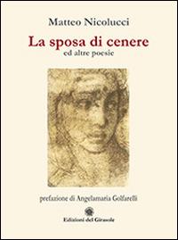 La sposa di cenere ed altre poesie - Matteo Nicolucci - Libro Edizioni del Girasole 2016 | Libraccio.it