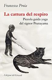 La cattura del respiro. Piccola guida yoga del signor Pranayama