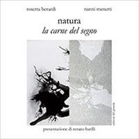 Natura. La carne del segno - Nanni Menetti, Rosetta Berardi - Libro Edizioni del Girasole 2017, Girasole arte | Libraccio.it