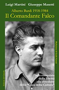 Il comandante Falco. Alberto Bardi 1918-1984. Ediz. illustrata - Luigi Martini, Giuseppe Masetti - Libro Edizioni del Girasole 2018, Girasole storia | Libraccio.it