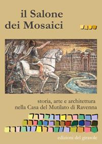 Il salone dei mosaici. Storia, arte e architettura nella casa del Mutilato di Ravenna. Ediz. illustrata  - Libro Edizioni del Girasole 2019 | Libraccio.it