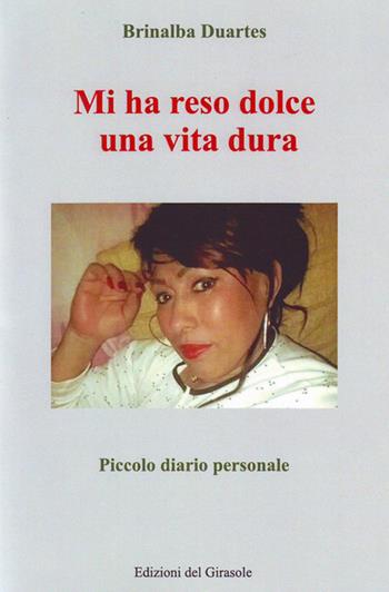 Mi ha reso dolce una vita dura - Brinalba Duartes - Libro Edizioni del Girasole 2020 | Libraccio.it