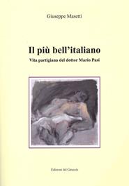 Il più bell'italiano. Vita partigiana del dottor Mario Pasi - Giuseppe Masetti - Libro Edizioni del Girasole 2020, Girasole storia | Libraccio.it