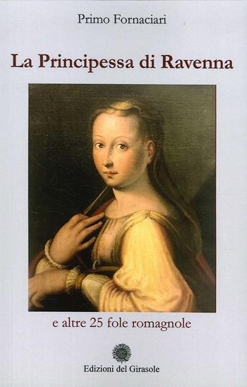 La principessa di Ravenna e altre 25 fole romagnole - Primo Fornaciari - Libro Edizioni del Girasole 2020, Girasole narrativa | Libraccio.it