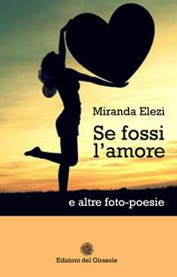 Se fossi l'amore - Miranda Elezi - Libro Edizioni del Girasole 2020, Girasole poesia | Libraccio.it