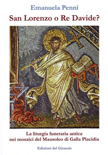 San Lorenzo o re Davide? La liturgia funeraria antica nei mosaici del Mausoleo di Galla Placidia - Emanuela Penni - Libro Edizioni del Girasole 2021, Girasole arte | Libraccio.it