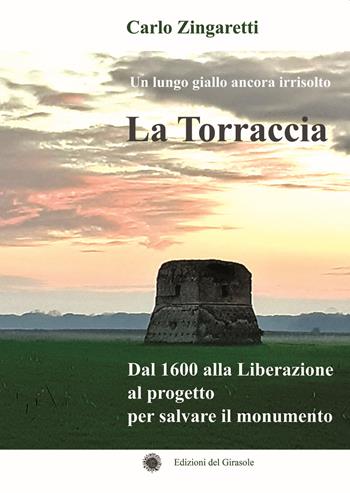 La Torraccia. Un lungo giallo ancora irrisolto. Dal 1600 alla Liberazione al progetto per salvare il monumento - Carlo Zingaretti - Libro Edizioni del Girasole 2021, Girasole storia | Libraccio.it