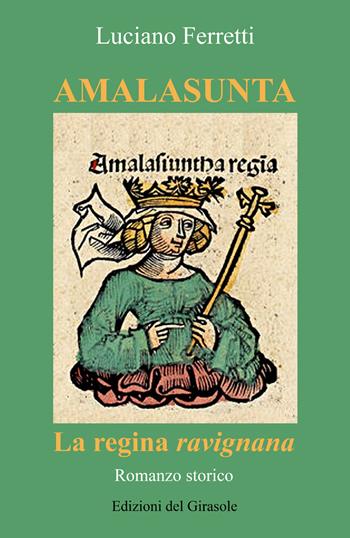 Amalasunta. La regina ravignana - Luciano Ferretti - Libro Edizioni del Girasole 2021, Girasole narrativa | Libraccio.it