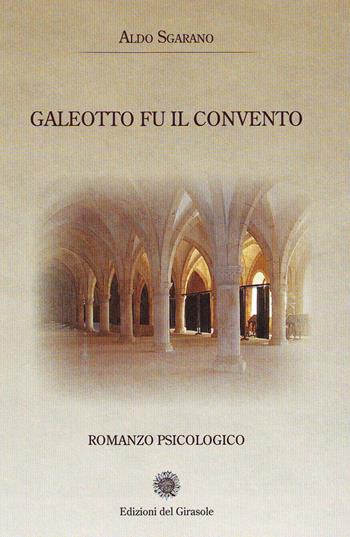 Galeotto fu il convento - Aldo Sgarano - Libro Edizioni del Girasole 2021, Girasole narrativa | Libraccio.it