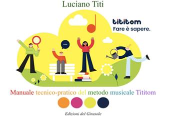 Fare è sapere. Manuale tecnico-pratico del metodo musicale Tititom - Luciano Titi - Libro Edizioni del Girasole 2022, Girasole ragazzi | Libraccio.it