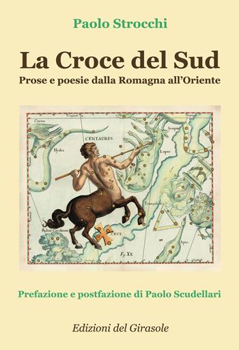 La Croce del Sud. Prose e poesie dalla Romagna all'Oriente - Paolo Strocchi - Libro Edizioni del Girasole 2023, Girasole narrativa | Libraccio.it