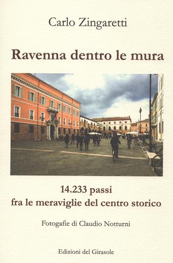 Ravenna dentro le mura. 14,233 passi fra le meraviglie del centro storico - Carlo Zingaretti - Libro Edizioni del Girasole 2022, Girasole guide | Libraccio.it