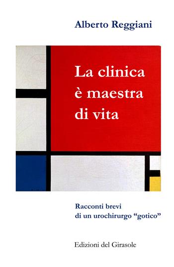 La clinica è maestra di vita. Racconti brevi di un urochirurgo «gotico» - Alberto Reggiani - Libro Edizioni del Girasole 2023, Girasole narrativa | Libraccio.it
