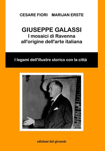 Giuseppe Galassi. I mosaici di Ravenna all'origine dell'arte italiana - Cesare Fiori, Marijan Erste - Libro Edizioni del Girasole 2024, Nel cuore del mosaico | Libraccio.it