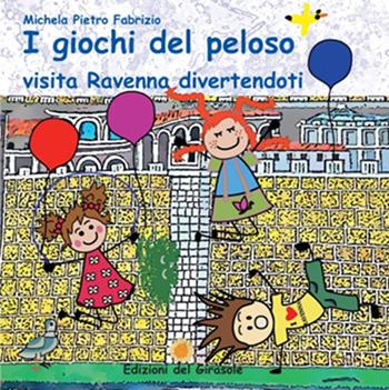 I giochi del peloso. Visita Ravenna divertendoti - Michela Gardelli, Pietro Malavolti, Fabrizio Malavolti - Libro Edizioni del Girasole 2025 | Libraccio.it