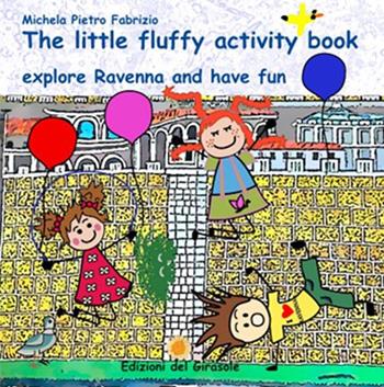 The little fluffy activity book, explore Ravenna and have fun - Michela Gardelli, Pietro Malavolti, Fabrizio Malavolti - Libro Edizioni del Girasole 2025, Le meraviglie del peloso | Libraccio.it
