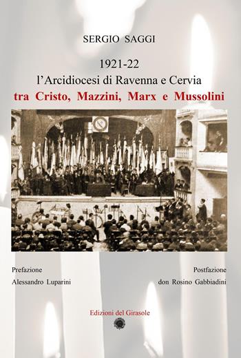L'Arcidiocesi di Ravenna e Cervia tra Cristo, Mazzini, Marx e Mussolini. Ediz. illustrata - Sergio Saggi - Libro Edizioni del Girasole 2026, Girasole storia | Libraccio.it