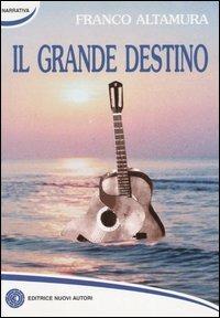 Il grande destino - Franco Altamura - Libro Nuovi Autori 2004, Narrativa | Libraccio.it