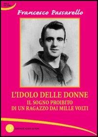 L' idolo delle donne. Il sogno proibito di un ragazzo dai mille volti - Francesco Passarello - Libro Nuovi Autori 2004, Parla un uomo | Libraccio.it