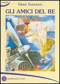 Gli amici del re - Gino Gavazzi - Libro Nuovi Autori 2004, Narrativa | Libraccio.it